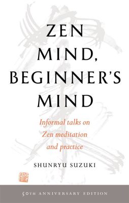  Zen Mind, Beginner's Mind: Reflections on the Practice of Meditation - A Journey into Unwavering Stillness