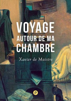  Xavier de Maistre: Un Voyage Autour De Ma Chambre, A Lyrical Exploration Of Inner Worlds And The Limits Of Imagination!